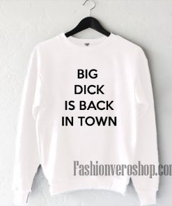 Big Dick Is Back In Town Sweatshirt
