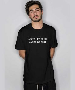 Don’t Let Me Do Shots Or Coke Unisex adult T shirt Men