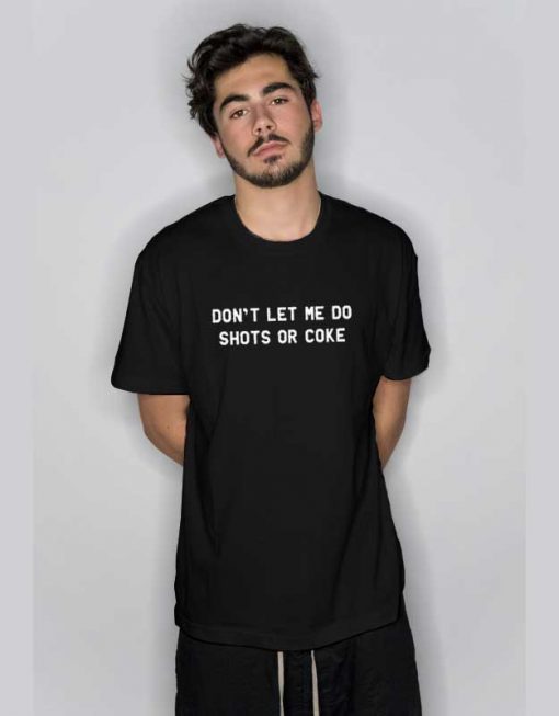 Don’t Let Me Do Shots Or Coke Unisex adult T shirt Men
