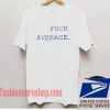 Fuck Average Unisex adult T shirt