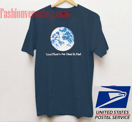 Good Planets Are Hard To Find T shirt