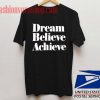 Dream Believe Achieve Unisex adult T shirt