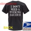 I Dont Need A Fucking Savior T shirt