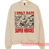 I Only Date Superheroes Sweatshirt