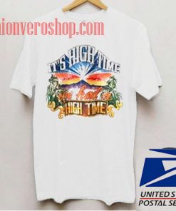 It's High Time We Had A High Time Unisex adult T shirt