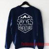 Say Yes To Adventure Sweatshirt