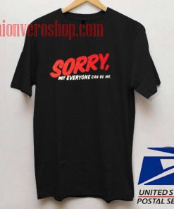 Sorry Not Everyone Can Be Me Unisex adult T shirt