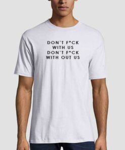 Don’t Fuck With Us Don’t Fuck Without Us Unisex adult T shirt