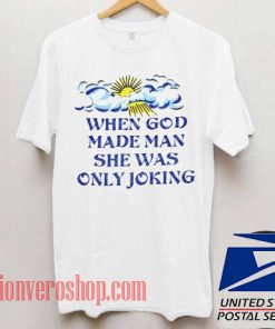 When God Made Man She Was Only Joking Unisex adult T shirt