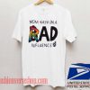 Mom Says Im A Rad or Bad Influence Unisex adult T shirt