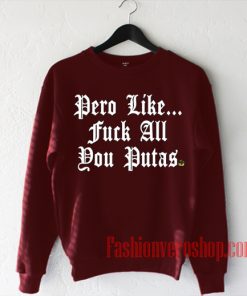 Pero Like Fuck All You Putas Sweatshirt
