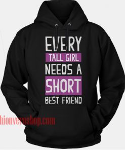 Every Tall Girl Needs A Short Best Friend HOODIE - Unisex Adult Clothing