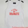 A Little Bit Dramatic Tank top