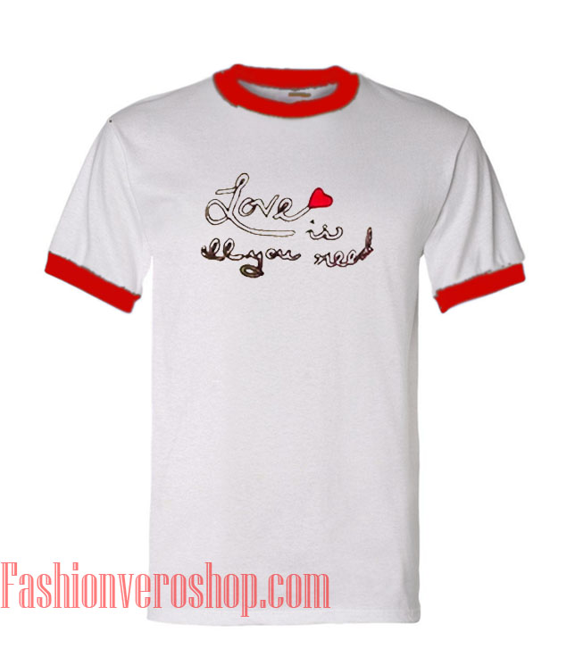 Love Is All You Need Ringer T shirt