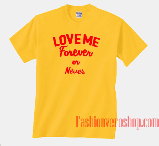 Love Me Forever Or Never Unisex adult T shirt