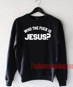 Who The Fuck Is Jesus Sweatshirt