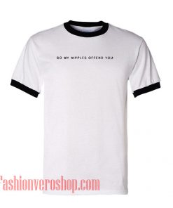 Do My Nipples Offend You Ringer Unisex adult T shirt