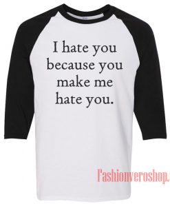 I Hate You Because You Make Me Hate You Raglan Unisex Shirt