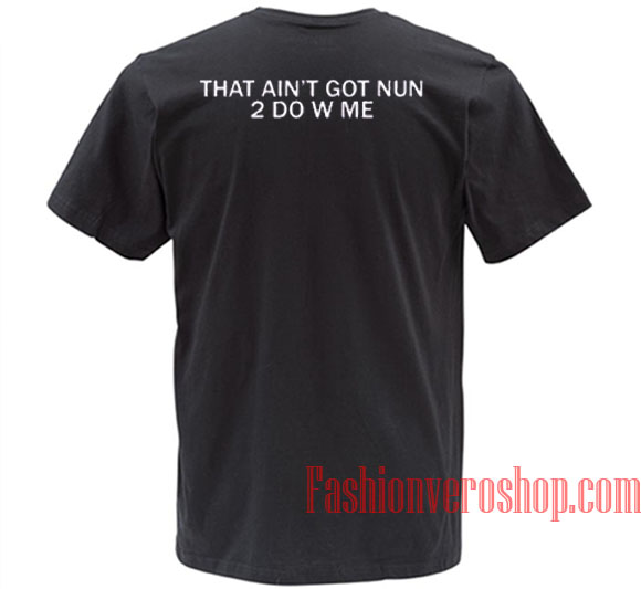 That Ain't Got Nun 2 do With Me Unisex adult T shirt
