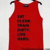 Eat Clean Train Dirty Live Hard Tank top