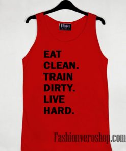 Eat Clean Train Dirty Live Hard Tank top