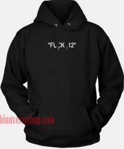 Fuck 12 HOODIE - Unisex Adult Clothing