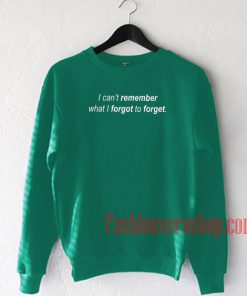 I Can't Remember What I Forgot To Forget Green Sweatshirt