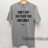 Don’t Cry Say Fuck You And Smile Unisex adult T shirt