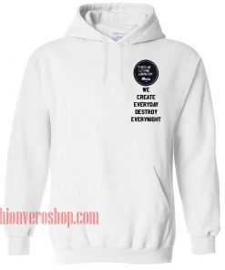 We Create Everyday Destroy Everynight HOODIE - Unisex Adult Clothing
