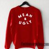 Mean & Ugly Sweatshirt