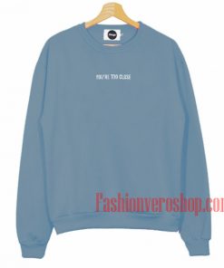 You're Too Close Sweatshirt Blue Pigeon