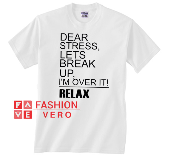 Dear Stress Let's Break Up Unisex adult T shirt