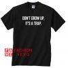 Don't Grow Up It's A Trap Unisex adult T shirt