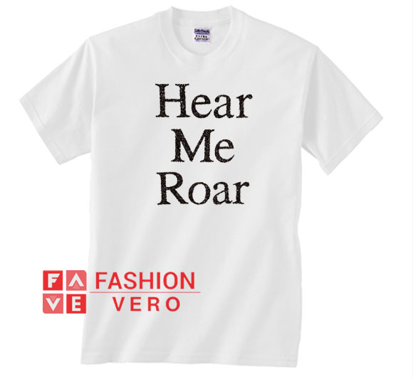 Hear Me Roar Unisex adult T shirt