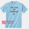 Live Slow Die Whenever Unisex adult T shirt