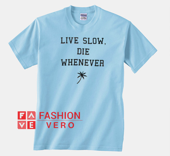 Live Slow Die Whenever Unisex adult T shirt