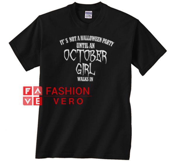 It's Not A Halloween Party Until An October Girl Walks In Unisex adult T shirt