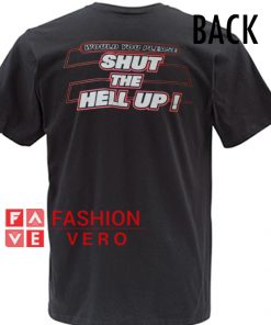 Would You Please Shut The Hell Up T shirt