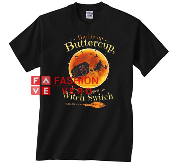 Buckle Up Buttercup You Just Flipped My Witch Switch Unisex adult T shirt