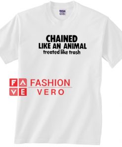 Chained Like An Animal Treated Like Trash Unisex adult T shirt