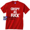 Crispy As Fuck Unisex adult T shirt