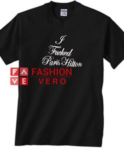 I Fucked Paris Hilton Unisex adult T shirt