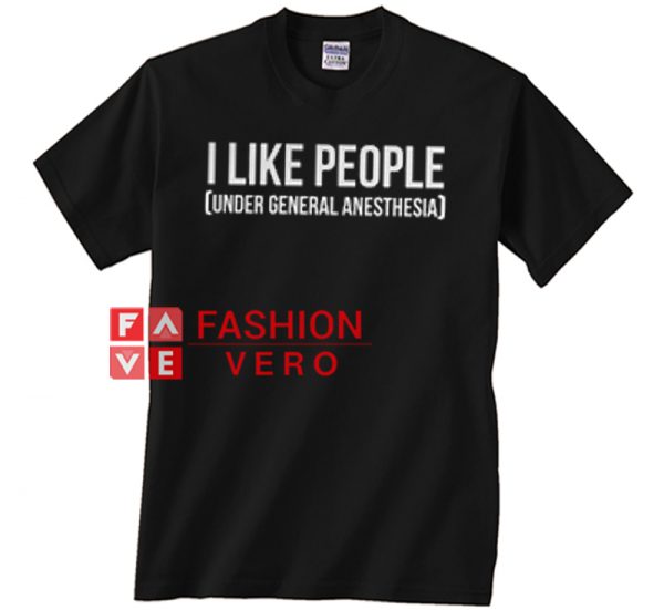 I Like People Under General Anesthesia Unisex adult T shirt