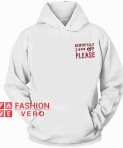 Respectfully Fuck Off Please HOODIE - Unisex Adult Clothing
