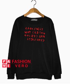 Carefully Not Caring Sweatshirt