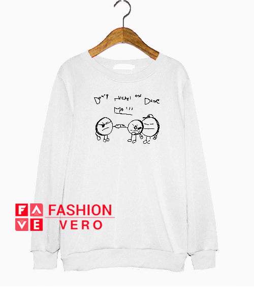 Don't Nickel And Dime Me Sweatshirt 1 Don't Nickel And Dime Me Sweatshirt