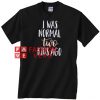 I was normal two kids ago Unisex adult T shirt