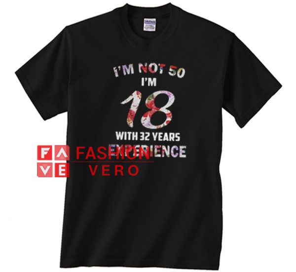I’m Not 50 I’m 18 With 32 Years Experience Unisex adult T shirt
