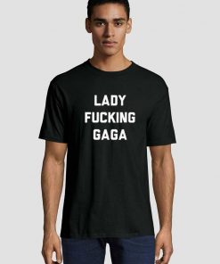 Lady Fucking Gaga Unisex adult T shirt