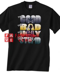 The Good Bad Ugly And Stupid Nfl Dallas Cowboys T shirt